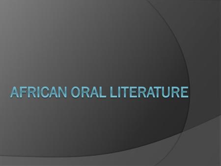 . Africa possesses both written and unwritten traditions. Oral literature is by definition dependent on a performer who formulates it in words on a specific.