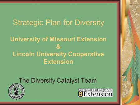 Strategic Plan for Diversity University of Missouri Extension & Lincoln University Cooperative Extension The Diversity Catalyst Team.