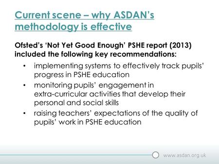 Current scene – why ASDAN’s methodology is effective Ofsted’s ‘Not Yet Good Enough’ PSHE report (2013) included the following key recommendations: implementing.