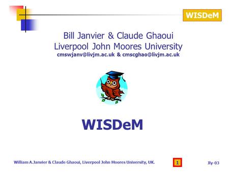 WISDeM Jly-03 William A.Janvier & Claude Ghaoui, Liverpool John Moores University, UK. 1 Bill Janvier & Claude Ghaoui Liverpool John Moores University.