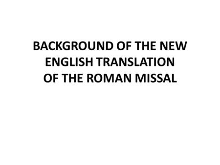 BACKGROUND OF THE NEW ENGLISH TRANSLATION OF THE ROMAN MISSAL