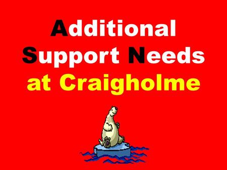 Additional Support Needs at Craigholme. Additional Support Needs Formerly known as either Support for Learning or Learning Support. By 2004, the Scottish.