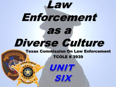 Law Enforcement as a Diverse Culture Texas Commission On Law Enforcement TCOLE # 3939.