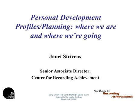 Early Childhood CETL/SWAP/ESCalate event Stranmillis University College March 1/ 2 nd 2006 Personal Development Profiles/Planning: where we are and where.