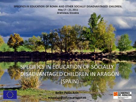 SPECIFICS IN EDUCATION OF ROMA AND OTHER SOCIALLY DISADVANTAGED CHILDREN. May 17 – 21, 2011 Bratislava, Slovakia SPECIFICS IN EDUCATION OF SOCIALLY DISADVANTAGED.