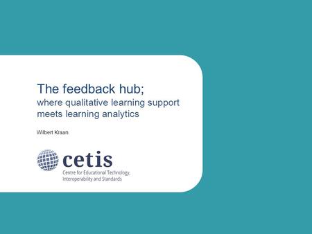 Wilbert Kraan The feedback hub; where qualitative learning support meets learning analytics.