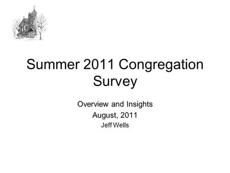 Summer 2011 Congregation Survey Overview and Insights August, 2011 Jeff Wells.