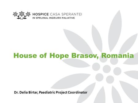 House of Hope Brasov, Romania Dr. Delia Birtar, Paediatric Project Coordinator.