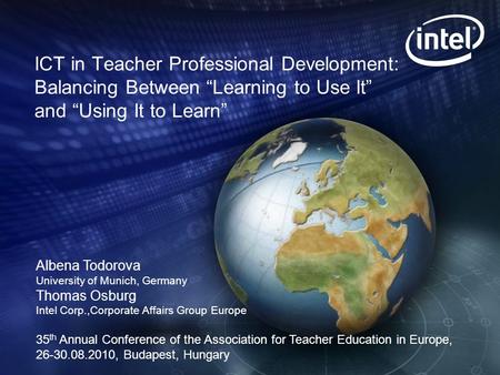 ICT in Teacher Professional Development: Balancing Between “Learning to Use It” and “Using It to Learn” Albena Todorova University of Munich, Germany Thomas.