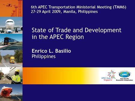 State of Trade and Development in the APEC Region Enrico L. Basilio Philippines 6th APEC Transportation Ministerial Meeting (TMM6) 27-29 April 2009, Manila,