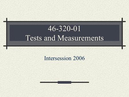 46-320-01 Tests and Measurements Intersession 2006.