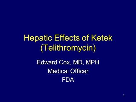 1 Hepatic Effects of Ketek (Telithromycin) Edward Cox, MD, MPH Medical Officer FDA.