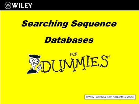 © Wiley Publishing. 2007. All Rights Reserved. Searching Sequence Databases.