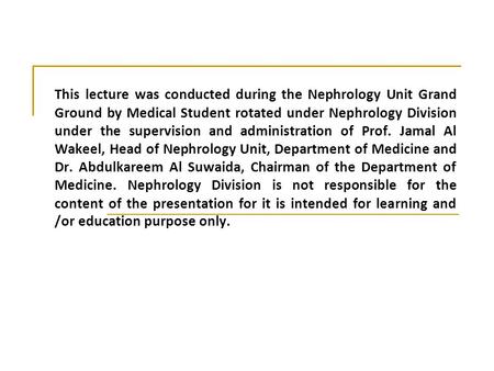 This lecture was conducted during the Nephrology Unit Grand Ground by Medical Student rotated under Nephrology Division under the supervision and administration.