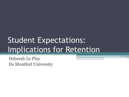 Student Expectations: Implications for Retention Deborah Le Play De Montfort University.