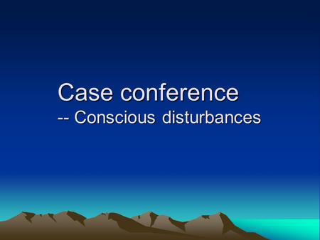 Case conference -- Conscious disturbances. 性別 : 女 Age: 47 y/o Date of Admission:94 年 7 月 31 日 Date of Discharge:94 年 8 月 1 日 Con’s: AVPU Vital signs: