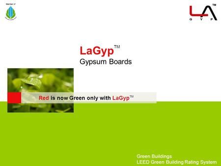 Member of LaGyp TM Gypsum Boards Green Buildings LEED Green Building Rating System Red is now Green only with LaGyp TM.