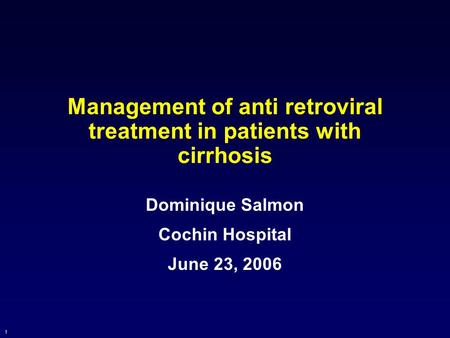 1 Management of anti retroviral treatment in patients with cirrhosis Dominique Salmon Cochin Hospital June 23, 2006.