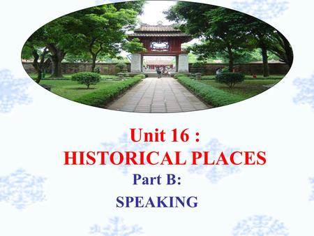 Unit 16 : HISTORICAL PLACES Part B: SPEAKING. Picking up apples -Class is divided into 4 groups -each group chooses one apple in turn - the representative.