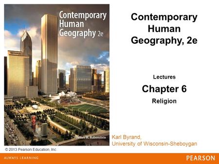 © 2013 Pearson Education, Inc. Karl Byrand, University of Wisconsin-Sheboygan Contemporary Human Geography, 2e Lectures Chapter 6 Religion.