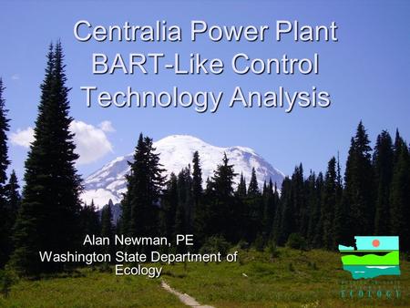 Centralia Power Plant BART-Like Control Technology Analysis Alan Newman, PE Washington State Department of Ecology.