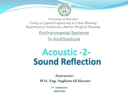 Instructor: M Sc. Eng. Nagham Ali Hassan 1 st semester 2010/2011 University of Palestine College of Applied Engineering & Urban Planning Department of.