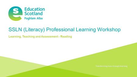 Transforming lives through learningDocument title SSLN (Literacy) Professional Learning Workshop Learning, Teaching and Assessment - Reading.