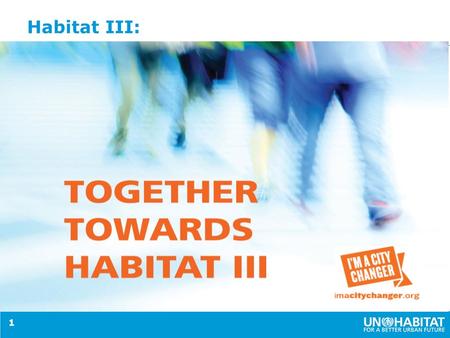 Habitat III: 1. Why is Habitat III important? Urbanisation statistics Post 2015 dialogues GA Resolutions WCDR and the MCRC momentum IASC and resilience.