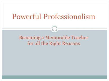 Powerful Professionalism Becoming a Memorable Teacher for all the Right Reasons.