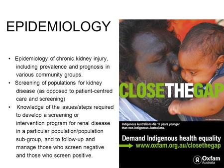 EPIDEMIOLOGY Epidemiology of chronic kidney injury, including prevalence and prognosis in various community groups. Screening of populations for kidney.