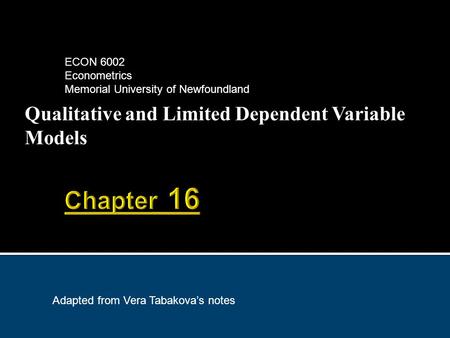 Qualitative and Limited Dependent Variable Models ECON 6002 Econometrics Memorial University of Newfoundland Adapted from Vera Tabakova’s notes.