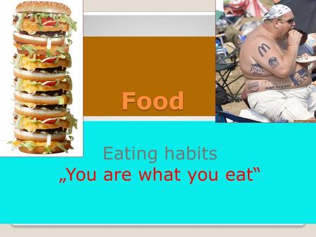 Food Eating habits „You are what you eat“. Why do we eat? And what? food/cooking is a big pleasure for some people - food is a necessity, we need to eat.