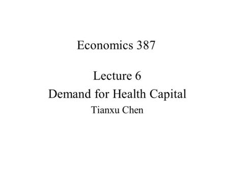 Lecture 6 Demand for Health Capital Tianxu Chen