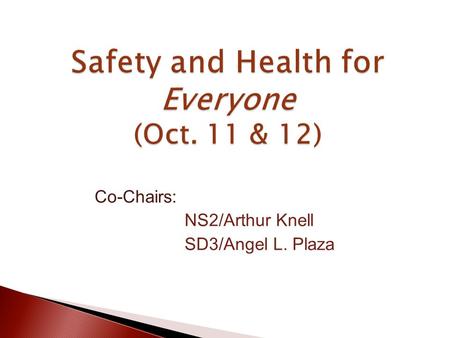 Safety and Health for Everyone (Oct. 11 & 12) Co-Chairs: NS2/Arthur Knell SD3/Angel L. Plaza.