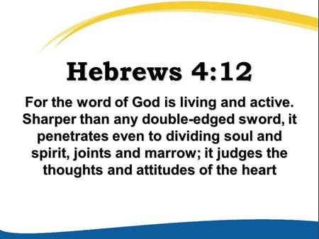 Hebrews 4:12 For the word of God is living and active. Sharper than any double-edged sword, it penetrates even to dividing soul and spirit, joints and.