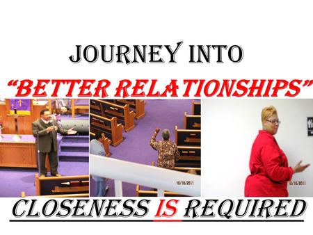 JOURNEY into “Better Relationships” Closeness Is Required.