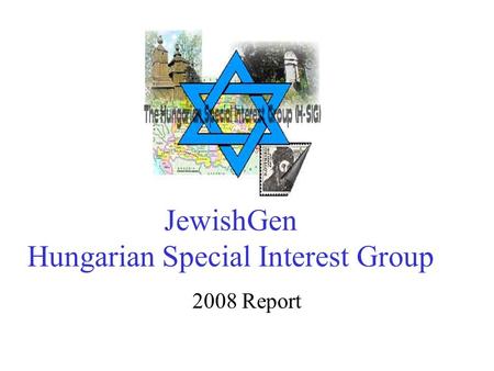 JewishGen Hungarian Special Interest Group 2008 Report.