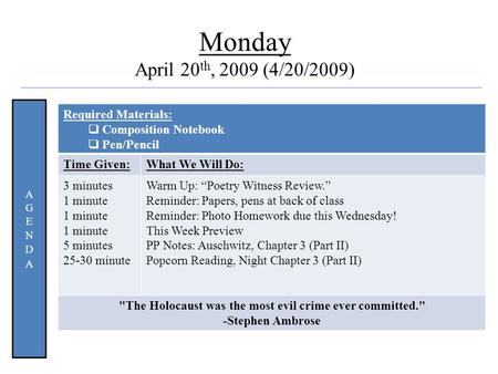 Quote Monday April 20 th, 2009 (4/20/2009) Required Materials:  Composition Notebook  Pen/Pencil Time Given:What We Will Do: 3 minutes 1 minute 5 minutes.