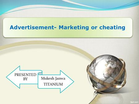 Advertisement- Marketing or cheating PRESENTED BY Mukesh Janwa TITANIUM.