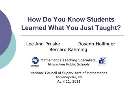 How Do You Know Students Learned What You Just Taught? Lee Ann PruskeRosann Hollinger Bernard Rahming Mathematics Teaching Specialists, Milwaukee Public.