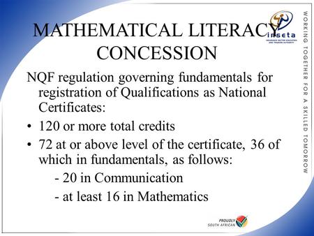 MATHEMATICAL LITERACY CONCESSION NQF regulation governing fundamentals for registration of Qualifications as National Certificates: 120 or more total credits.