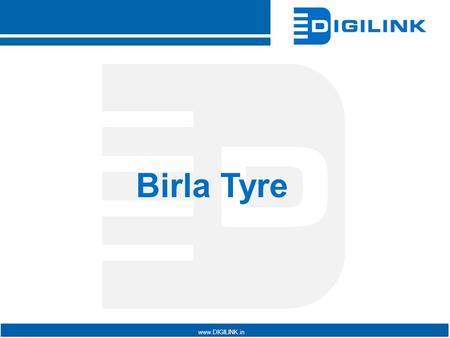 Www.DIGILINK.in Birla Tyre. www.DIGILINK.in The Client Birla Tyres entered the Indian market in 1991 and today is India’s fifth largest tyre maker, with.