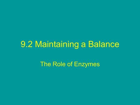 9.2 Maintaining a Balance The Role of Enzymes. DO NOW Explain using a drawing or equation, how enzymes interact with appropriate substrates. (3 marks)