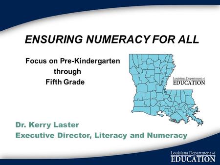 ENSURING NUMERACY FOR ALL Focus on Pre-Kindergarten through Fifth Grade Dr. Kerry Laster Executive Director, Literacy and Numeracy.