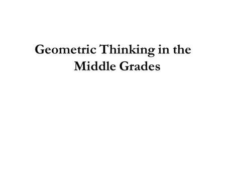 Geometric Thinking in the Middle Grades. Why is it important?