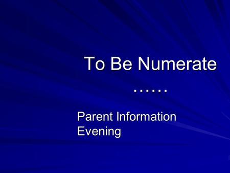 To Be Numerate …… Parent Information Evening. Outline How is Mathematics taught now? The New Zealand Numeracy Framework Helpful and practical ideas to.