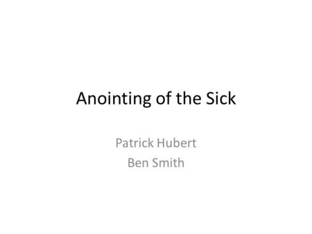 Anointing of the Sick Patrick Hubert Ben Smith. Roots in Scripture There are many examples of Jesus healing others in the Bible. He heals in many ways.