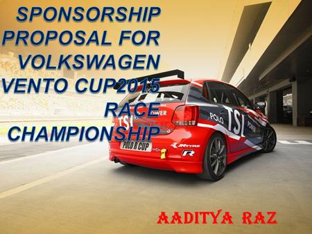 AADITYA RAZ EVENT NAME : VOLKSWAGEN VENTO CUP 2015 CONTACT NAME : AADITYA RAZ COMPANY NAME : VOLKSWAGEN MOTORSPORTS  ADDRESS :