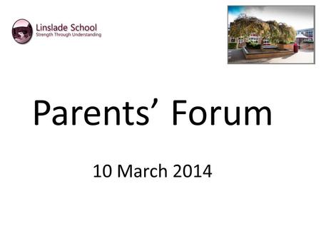 Parents’ Forum 10 March 2014. Tonight’s agenda. Welcome and Introductions The concept of Parents’ Forums Protocols Updates on agenda items from 19 November.