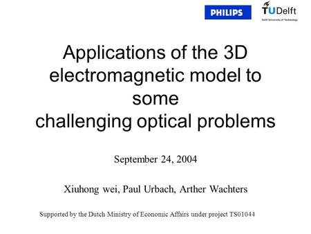 Applications of the 3D electromagnetic model to some challenging optical problems September 24, 2004 Xiuhong wei, Paul Urbach, Arther Wachters Supported.